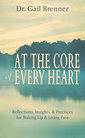 At the Core of Every Heart: Reflections, Insight, and Practices for Waking Up and Living Free by Gail Brenner