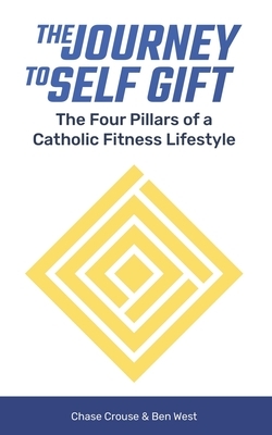 The Journey to Self Gift: The Four Pillars of a Catholic Fitness Lifestyle by Chase Crouse, Ben West