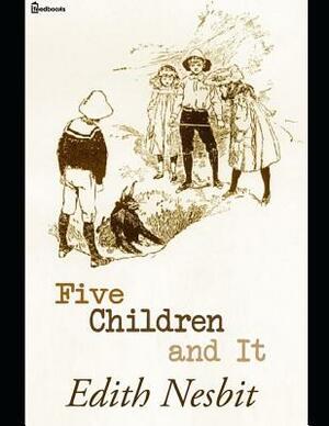 Five Children And It: A Brilliant Story of Fantasy (Annotated) By Edith Nesbit. by E. Nesbit