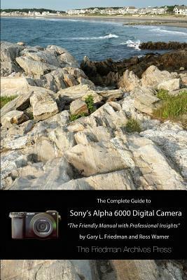 The Complete Guide to Sony's A6000 Camera (B&w Edition) by Gary L. Friedman