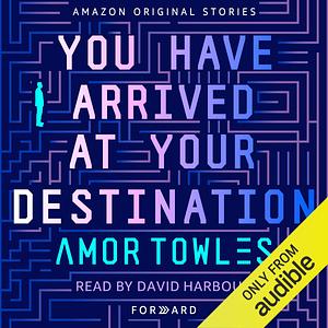 You Have Arrived at Your Destination by Amor Towles