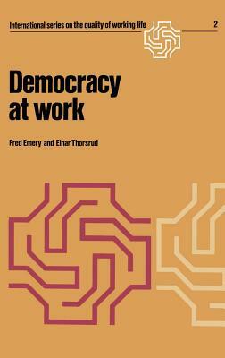 Democracy at Work: The Report of the Norwegian Industrial Democracy Program by F. Emery, E. Thorsrud