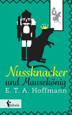 Nussknacker und Mausekönig by E.T.A. Hoffmann