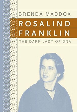 Rosalind Franklin: The Dark Lady of DNA by Brenda Maddox