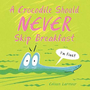 A Crocodile should never Skip Breakfast  by Colleen Larmour