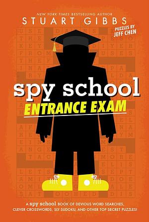 Spy School Entrance Exam: A Spy School Book of Devious Word Searches, Clever Crosswords, Sly Sudoku, and Other Top Secret Puzzles! by Jeff Chen, Stuart Gibbs