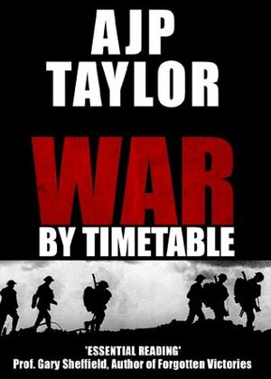 War by Timetable: How the First World War Began by A.J.P. Taylor
