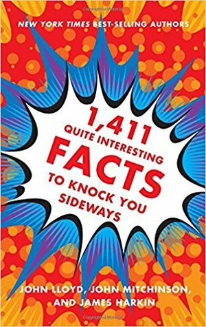 1,411 Quite Interesting Facts to Knock You Sideways by James Harkin, John Lloyd, John Mitchinson