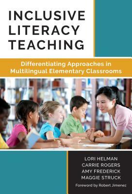 Inclusive Literacy Teaching: Differentiating Approaches in Multilingual Elementary Classrooms by Amy Frederick, Carrie Rogers, Lori Helman