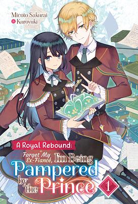 A Royal Rebound: Forget My Ex-Fiancé, I'm Being Pampered by the Prince! Volume 1 by Micoto Sakurai