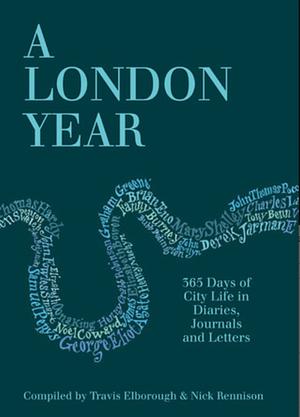 London Year: Daily Life in the Capital in Diaries, Journals and Letters by Travis Elborough, Nick Rennison