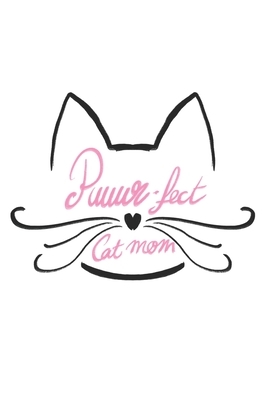 Puuur-fect Cat Mom: Cat I Mom I Feline I Kitten I Kitty I Puppy I Owner by Publishing Notebook &. Journal