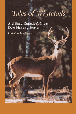 Tales of Whitetails: Archibald Rutledge's Great Deer-Hunting Stories by James A. Casada, Archibald Hamilton Rutledge, Archibald Rutledge