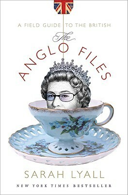 The Anglo Files: A Field Guide to the British by Sarah Lyall