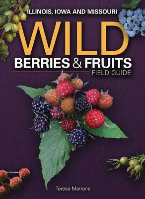 Wild Berries & Fruits Field Guide of Il, Ia, Mo by Teresa Marrone