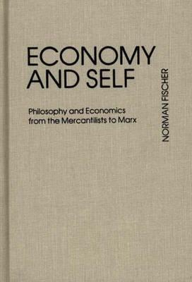 Economy and Self: Philosophy and Economics from the Mercantilists to Marx by Norman Fischer