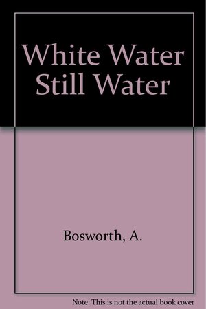 White Water, Still Water by J. Allan Bosworth