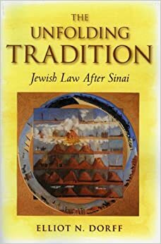 The Unfolding Tradition: Jewish Law After Sinai by Elliot N. Dorff