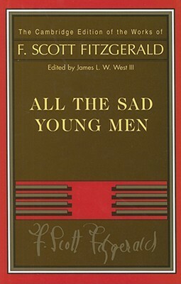 All the Sad Young Men (Works of F. Scott Fitzgerald) by F. Scott Fitzgerald, James L.W. West III