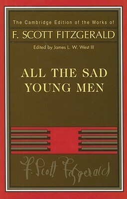 All the Sad Young Men (Works of F. Scott Fitzgerald) by James L.W. West III, F. Scott Fitzgerald