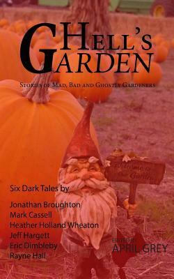 Hell's Garden: : Bad, Mad and Ghostly Gardeners by Heather Holland Wheaton, Jonathan Broughton