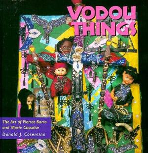 Vodou Things: The Art of Pierrot Barra and Marie Cassaise by Donald J. Cosentino