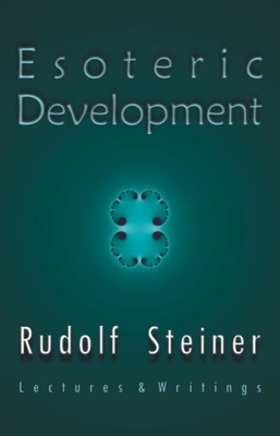 Esoteric Development: Lectures and Writings by Rudolf Steiner