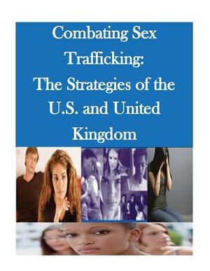 Combating Sex Trafficking: The Strategies of the U.S. and United Kingdom by Naval Postgraduate School