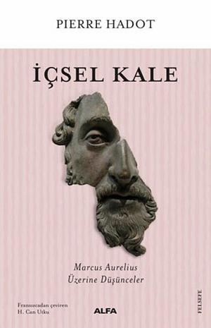 İçsel Kale: Marcus Aurelius Üzerine Düşünceler by H. Can Utku, Pierre Hadot