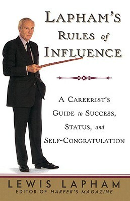 Lapham's Rules of Influence: A Careerist's Guide to Success, Status, and Self-Congratulation by Lewis H. Lapham