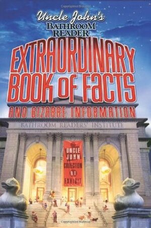 Uncle John's Bathroom Reader Extraordinary Book of Facts and Bizarre Information by Bathroom Readers' Institute