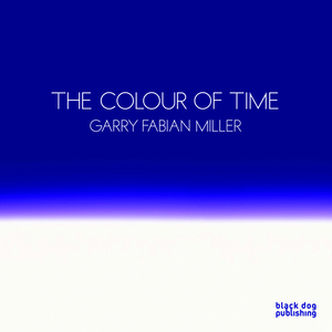 Colour of Time: Garry Fabian Miller by Adam Nicolson, Marina Warner, Nigel Warburton