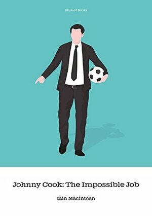 Johnny Cook: The Impossible Job by Iain Macintosh