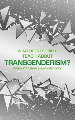 What Does the Bible Teach about Transgenderism?: A Short Book on Personal Identity by Gavin Peacock, Owen Strachan