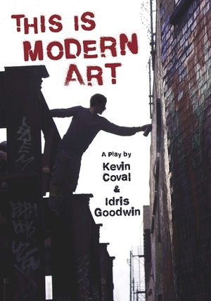 This Is Modern Art: A Play by Idris Goodwin, Kevin Coval