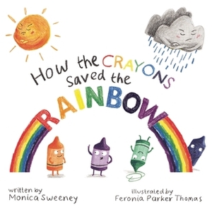 How the Crayons Saved the Rainbow by Feronia Parker-Thomas, Monica Sweeney