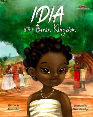 Idia of the Benin Kingdom: An Empowering Book for Girls 4 - 8 by Ekiuwa Aire