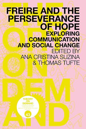 Freire and the Perseverance of Hope: Exploring Communication and Social Change by Ana Cristina Suzina, Thomas Tufte