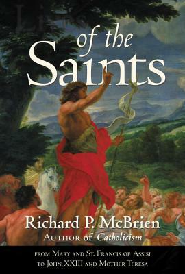 Lives of the Saints: From Mary and St. Francis of Assisi to John XXIII and Mother Teresa by Richard P. McBrien