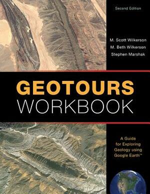 Geotours Workbook: A Guide for Exploring Geology Using Google Earth by M. Scott Wilkerson, Stephen Marshak, M. Beth Wilkerson
