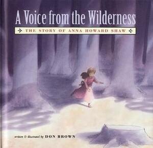 A Voice From the Wilderness: The Story of Anna Howard Shaw by Don Brown