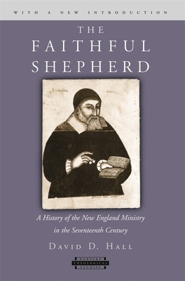 The Faithful Shepherd: A History of the New England Ministry in the Seventeenth Century by David D. Hall