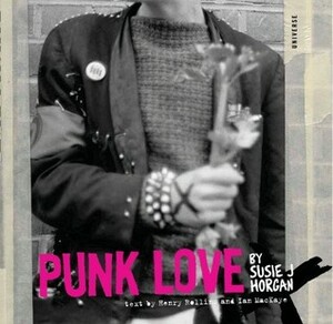 Punk Love by Susie J. Horgan, Alec Mackaye, Henry Rollins, Ian Mackaye