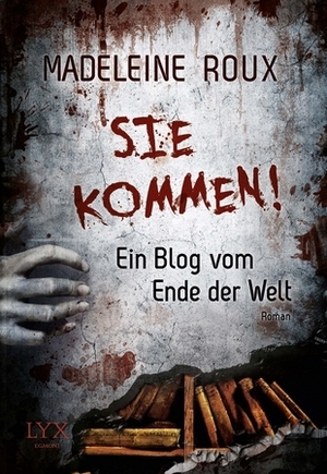 Sie kommen! Ein Blog vom Ende der Welt by Rene Satzer, Madeleine Roux
