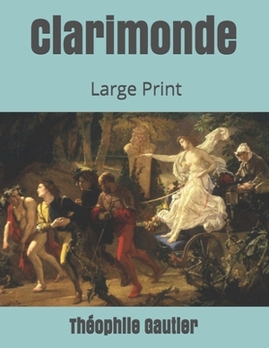 Clarimonde: Large Print by Théophile Gautier