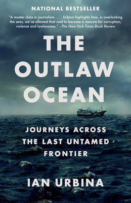 The Outlaw Ocean: Journeys Across the Last Untamed Frontier by Ian Urbina