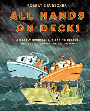 All Hands on Deck!: A Deadly Hurricane, a Daring Rescue, and the Origin of the Cajun Navy by Robert Neubecker