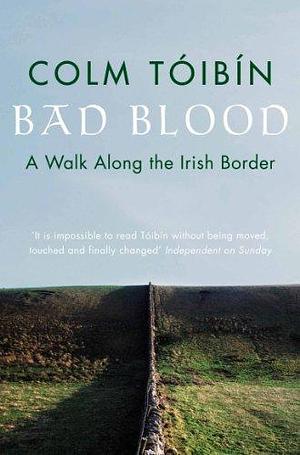 Bad Blood : A Walk along the Irish Border by Colm Toibin by Colm Tóibín, Colm Tóibín