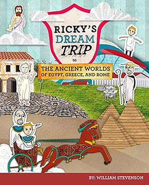 Ricky's Dream Trip to the Ancient Worlds of Egypt, Greece and Rome by William Stevenson, William Stevenson