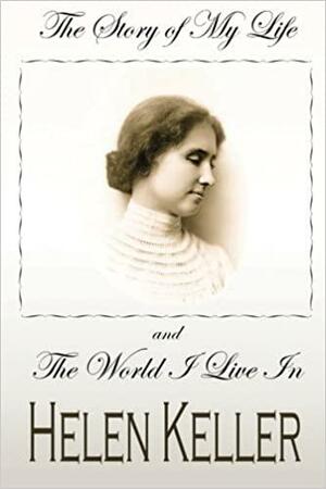 The Story of My Life/The World I Live in by Helen Keller